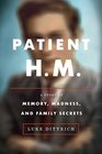 Patient H.M.: A Family's Secrets, the Ruthless Pursuit of Knowledge, and the Brain That Changed Everything