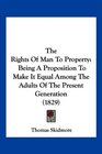 The Rights Of Man To Property Being A Proposition To Make It Equal Among The Adults Of The Present Generation