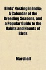 Birds' Nesting in India A Calendar of the Breeding Seasons and a Popular Guide to the Habits and Haunts of Birds