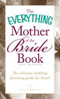 The Everything Mother of the Bride Book The Ultimate Wedding Planning Guide for Mom