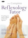 The Complete Reflexology Tutor Everything You Need to Achieve Professional Expertise