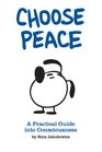 Choose Peace A Practical Guide into Consciousness