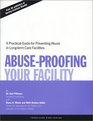 AbuseProofing Your Facility A Practical Guide for Preventing Abuse in LongTerm Care Facilities