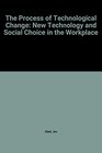 The Process of Technological Change New Technology and Social Choice in the Workplace
