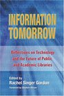 Information Tomorrow Reflections on Technology and the Future of Public and Academic Libraries