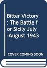 Bitter Victory The Battle for Sicily JulyAugust 1943