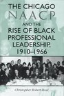The Chicago Naacp and the Rise of Black Professional Leadership 19101966