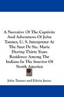 A Narrative Of The Captivity And Adventures Of John Tanner U S Interpreter At The Saut De Ste Marie During Thirty Years Residence Among The Indians In The Interior Of North America