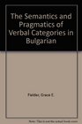 The Semantics and Pragmatics of Verbal Categories in Bulgarian