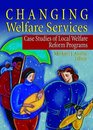 Changing Welfare Services Case Studies of Local Welfare Reform Programs