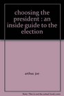 Choosing the President An Inside Guide To The Election