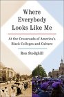 Where Everybody Looks Like Me At the Crossroads of America's Black Colleges and Culture