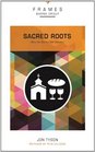 Sacred Roots Why the Church Still Matters