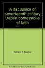 A discussion of seventeenth century Baptist confessions of faith Published to examine the historical political and religious background of the 1644 and 1689 Baptist Confessions of Faith