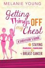 Getting Things Off My Chest A Survivor's Guide to Staying Fearless and Fabulous in the Face of Breast Cancer