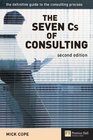 The Seven C's of Consulting The Definitive Guide to the Consulting Process Second Edition