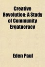 Creative Revolution A Study of Community Ergatocracy