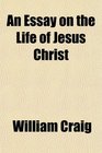 An Essay on the Life of Jesus Christ