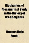Diophantus of Alexandria A Study in the History of Greek Algebra