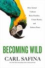 Becoming Wild How Animal Cultures Raise Families Create Beauty and Achieve Peace