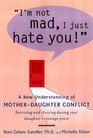 I'm Not Mad I Just Hate You  A New Understanding of MotherDaughter Conflict