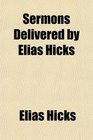 Sermons Delivered by Elias Hicks