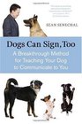 Dogs Can Sign Too A Breakthrough Method for Teaching Your Dog to Communicate