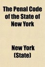 The Penal Code of the State of New York In Force December 1 1882 as Amended by Laws of 1882 1883 1884 1899 With Notes of Decisions to