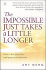 The Impossible Just Takes a Little Longer Living with Purpose and Passion