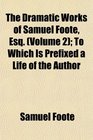 The Dramatic Works of Samuel Foote Esq  To Which Is Prefixed a Life of the Author