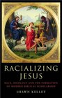 Racializing Jesus Race Ideology and the Formation of Modern Biblical Scholarship