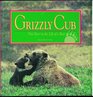Grizzly Cub Five Years in the Life of a Bear