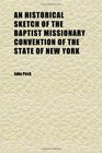 An Historical Sketch of the Baptist Missionary Convention of the State of New York Embracing a Narrative of the Origin and Progress of the
