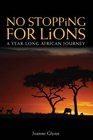 No Stopping for Lions A Yearlong African Journey