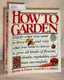 How to garden Exactly what you need to knowand only what you need to knowto grow all kinds of flowers vegetables trees and shrubs successfully