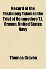 Record of the Testimony Taken in the Trial of Commodore Tt Craven United States Navy