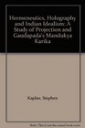 Hermeneutics Holography and Indian Idealism A Study of Projection and Gaudapada's Mandukya Karika