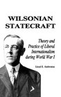 Wilsonian Statecraft Theory and Practice of Liberal Internationalism During World War I