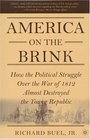 America on the Brink How the Political Struggle Over the War of 1812 Almost Destroyed the Young Republic