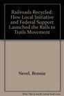 Railroads Recycled How Local Initiative and Federal Support Launched the Rails to Trails Movement
