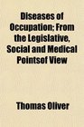 Diseases of Occupation From the Legislative Social and Medical Pointsof View