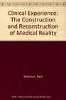 Clinical Experience The Construction and Reconstruction of Medical Reality