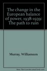 The Change in the European Balance of Power 19381939 The Path to Ruin