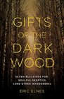 Gifts of the Dark Wood Seven Blessings for Soulful Skeptics