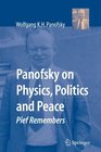 Panofsky on Physics Politics and Peace Pief Remembers