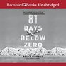 81 Days Below Zero The Incredible Survival Story of a World War II Pilot in Alaskas Frozen Wilderness