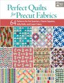 Perfect Quilts for Precut Fabrics 64 Patterns for Fat Quarters Charm Squares Jelly Rolls and Layer Cakes