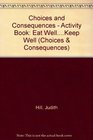 Choices and Consequences  Activity Book Eat WellKeep Well
