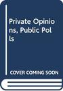 Private Opinions Public Polls