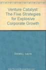 Venture Catalyst The Five Strategies for Explosive Corporate Growth